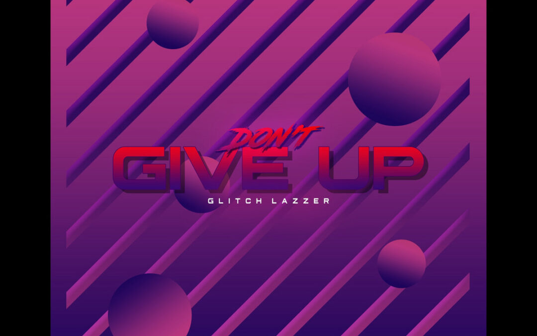 DON’t GIVE UP by GLITCH LAZZER